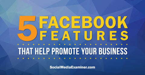 फेसबुक पर बढ़ावा देने के लिए पांच फेसबुक सुविधाओं का उपयोग करें