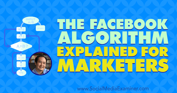 सोशल मीडिया मार्केटिंग पॉडकास्ट पर डेनिस यू से अंतर्दृष्टि प्राप्त करने वाले विपणक के लिए समझाया गया फेसबुक एल्गोरिथम।