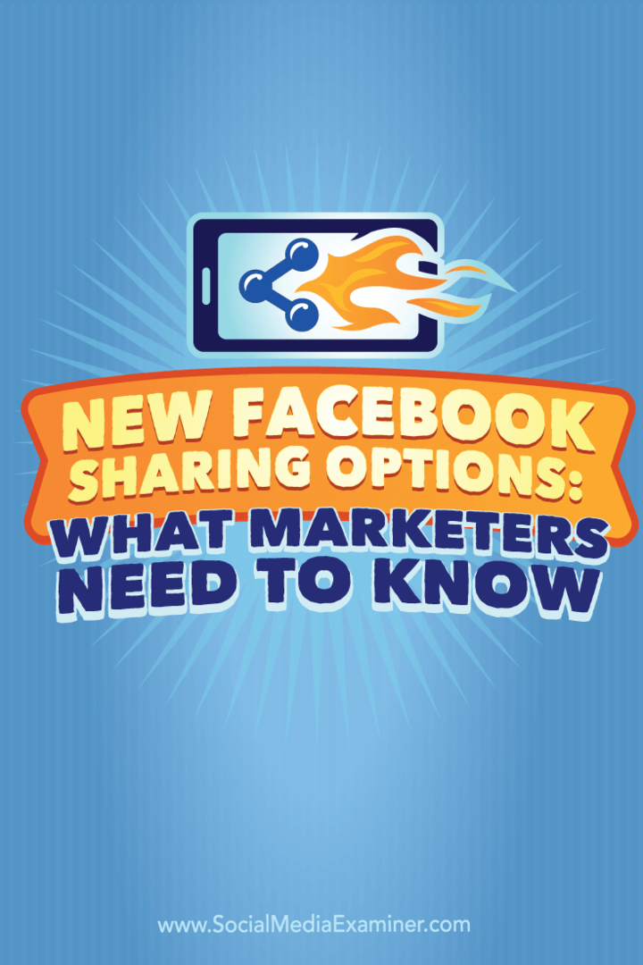 नए फेसबुक शेयरिंग विकल्प: मार्केटर्स को क्या जानना चाहिए: सोशल मीडिया एग्जामिनर