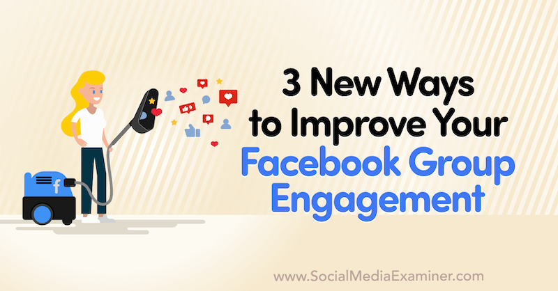 सोशल मीडिया परीक्षक पर Corinna Keefe द्वारा अपने Facebook समूह जुड़ाव को बेहतर बनाने के 3 नए तरीके।