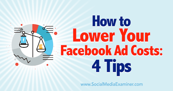 कैसे अपने फेसबुक विज्ञापन लागत को कम करने के लिए: सामाजिक मीडिया परीक्षक पर ल्यूक Heinecke द्वारा 4 युक्तियाँ।