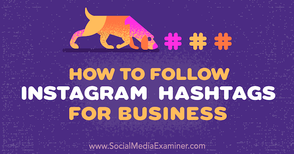 सोशल मीडिया परीक्षक पर जेन हर्मन द्वारा व्यवसाय के लिए Instagram हैशटैग का पालन कैसे करें।