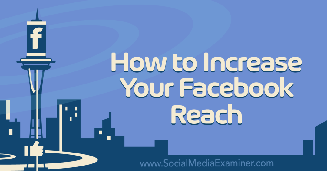अपनी फेसबुक पहुंच कैसे बढ़ाएं: सोशल मीडिया परीक्षक