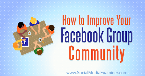 कैसे सोशल मीडिया परीक्षक पर Lynsey फ्रेजर द्वारा अपने फेसबुक समूह समुदाय में सुधार करने के लिए।