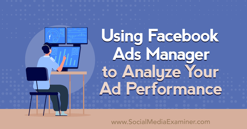 सोशल मीडिया परीक्षक पर Allie Bloyd द्वारा अपने विज्ञापन प्रदर्शन का विश्लेषण करने के लिए फेसबुक विज्ञापन प्रबंधक का उपयोग करना।