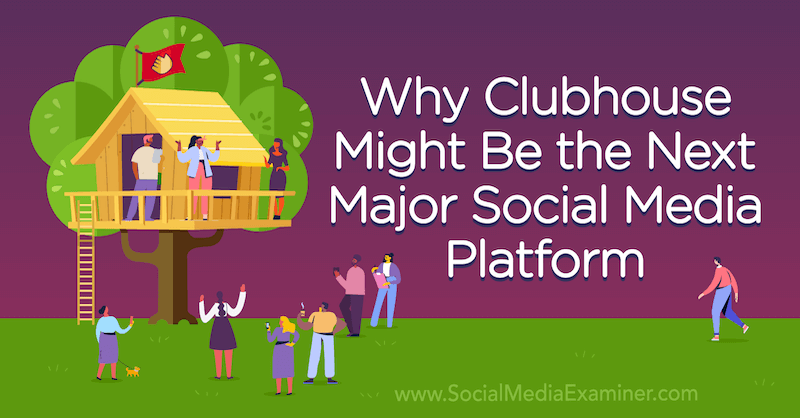 क्यों क्लब हाउस ऐप अगले प्रमुख सोशल मीडिया प्लेटफॉर्म हो सकता है: सोशल मीडिया परीक्षक