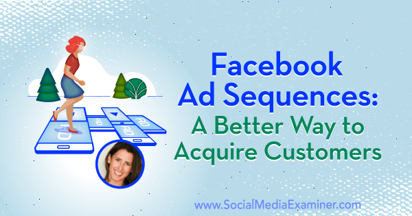 फेसबुक विज्ञापन अनुक्रम: सोशल मीडिया मार्केटिंग पॉडकास्ट पर अमांडा बॉन्ड से अंतर्दृष्टि प्राप्त करने वाले ग्राहकों को प्राप्त करने का एक बेहतर तरीका।