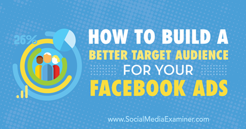 फेसबुक विज्ञापनों के लिए एक बेहतर लक्ष्य दर्शक बनाएं