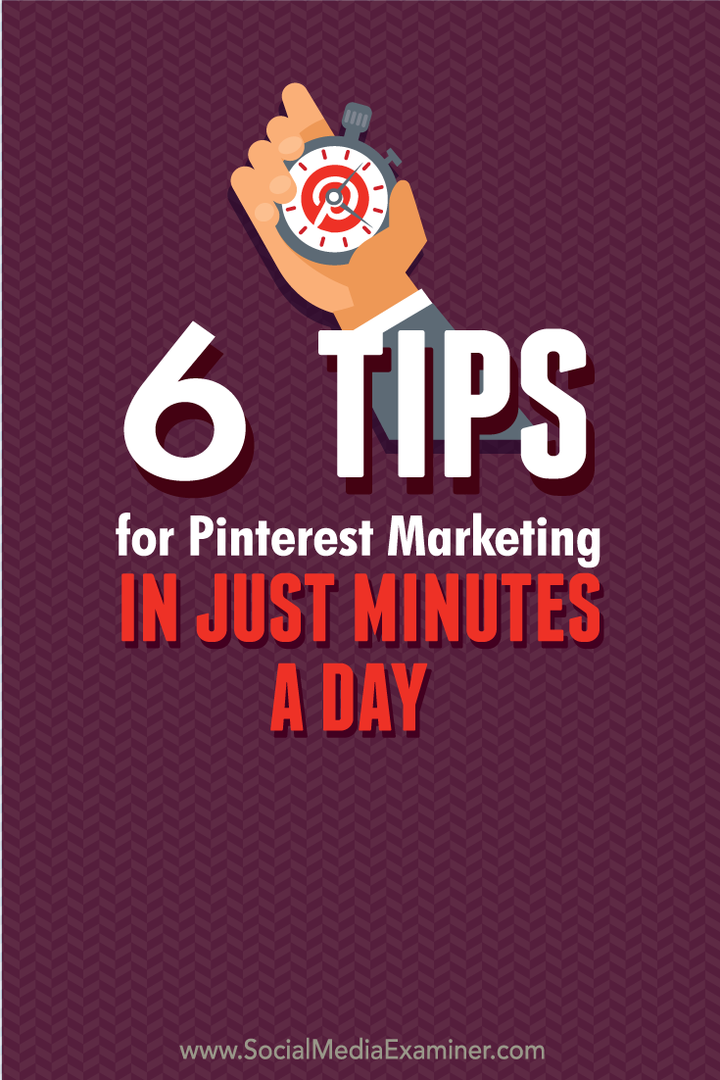 सिर्फ एक दिन मिनट में Pinterest विपणन के लिए 6 युक्तियाँ: सोशल मीडिया परीक्षक