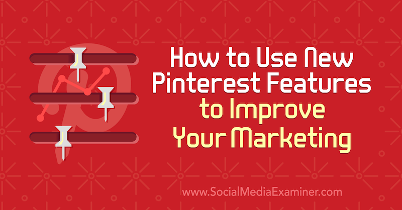 सोशल मीडिया एग्जामिनर पर लौरा राईक द्वारा अपनी मार्केटिंग को बेहतर बनाने के लिए नए Pinterest फीचर्स का उपयोग कैसे करें।