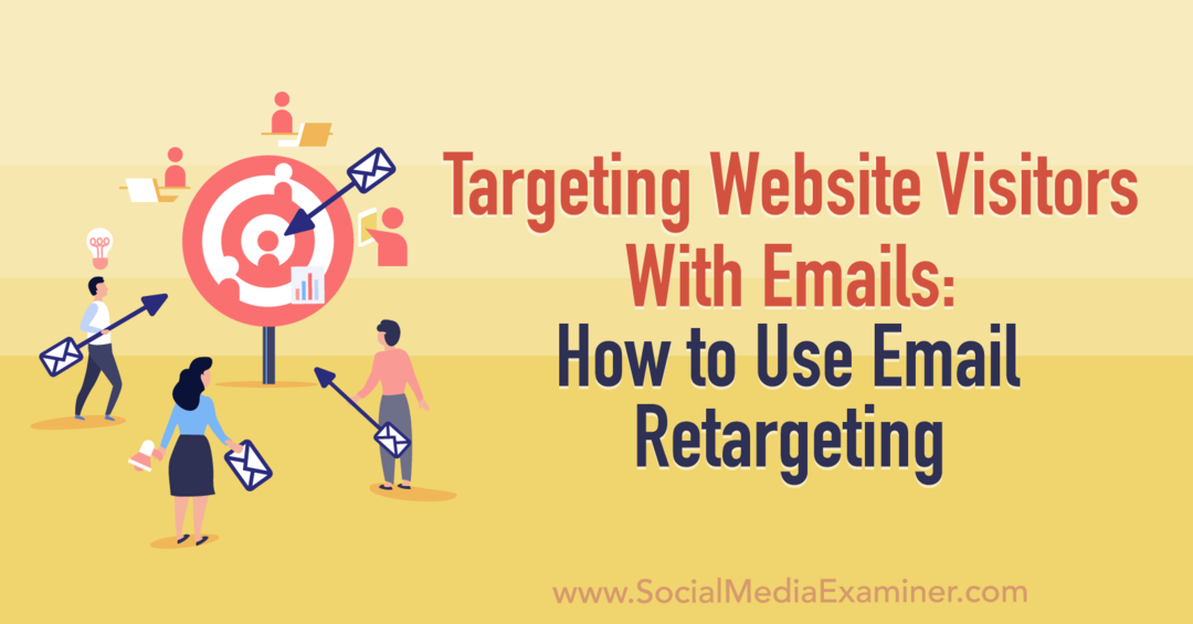 ईमेल के साथ वेबसाइट विज़िटर को लक्षित करना: सोशल मीडिया परीक्षक द्वारा ईमेल रिटारगेटिंग का उपयोग कैसे करें