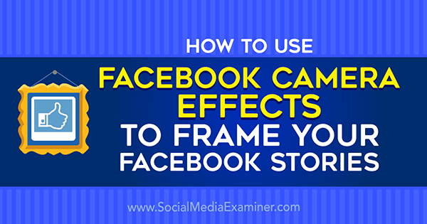 सोशल मीडिया एग्जामिनर पर फेसबुक इवेंट फ्रेम्स और लोकेशन फ्रेम्स बनाने के लिए फेसबुक कैमरा इफेक्ट्स का उपयोग कैसे करें।