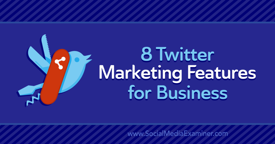 व्यवसाय के लिए 8 ट्विटर मार्केटिंग सुविधाएँ: सोशल मीडिया परीक्षक