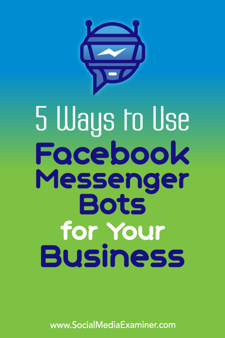 आपके व्यवसाय के लिए फेसबुक मैसेंजर बॉट्स का उपयोग करने के 5 तरीके: सोशल मीडिया परीक्षक