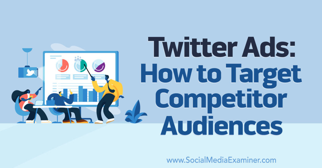 ट्विटर विज्ञापन: प्रतिस्पर्धी दर्शकों को कैसे लक्षित करें- सोशल मीडिया परीक्षक