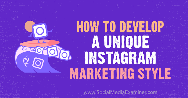 कैसे एक अद्वितीय Instagram विपणन शैली विकसित करने के लिए: सामाजिक मीडिया परीक्षक