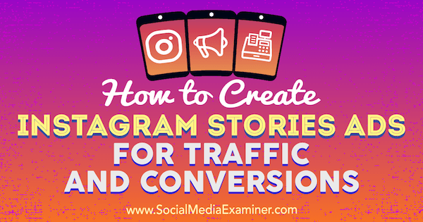 सोशल मीडिया परीक्षक पर एना गॉटर द्वारा ट्रैफ़िक और रूपांतरण के लिए Instagram कहानियां विज्ञापन कैसे बनाएं।