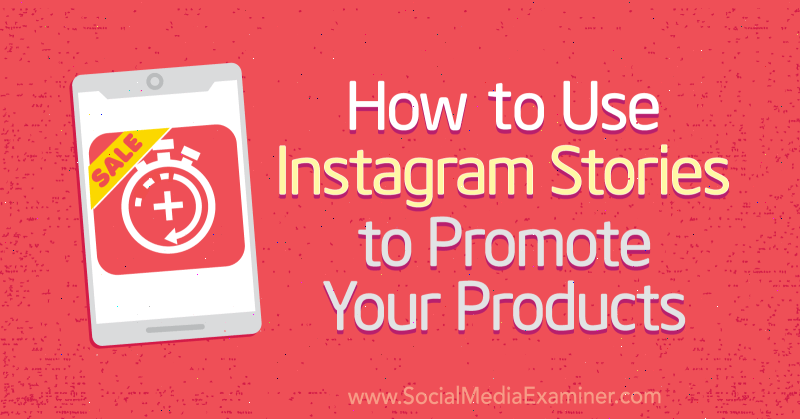 अपने उत्पादों को बढ़ावा देने के लिए Instagram कहानियों का उपयोग कैसे करें: सोशल मीडिया परीक्षक