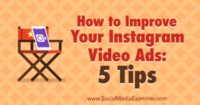 अपने Instagram वीडियो विज्ञापन कैसे सुधारें: 5 युक्तियाँ: सामाजिक मीडिया परीक्षक