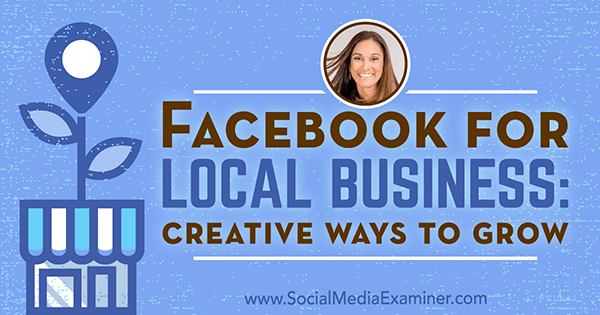 स्थानीय व्यापार के लिए फेसबुक: सोशल मीडिया मार्केटिंग पॉडकास्ट पर अनीसा होम्स की अंतर्दृष्टि विकसित करने के लिए रचनात्मक तरीके।