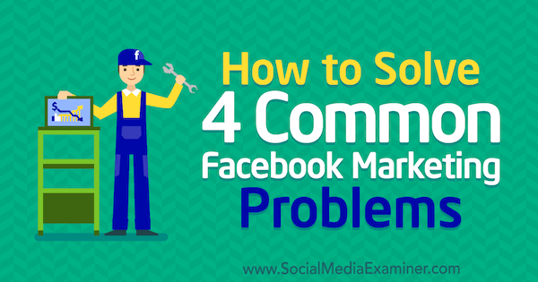 सोशल मीडिया परीक्षक पर मेगन एंड्रयू द्वारा 4 आम फेसबुक मार्केटिंग समस्याओं को कैसे हल करें।