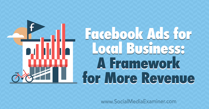 स्थानीय व्यवसायों के लिए फेसबुक विज्ञापन: सोशल मीडिया परीक्षक पर Allie Bloyd द्वारा अधिक राजस्व के लिए एक फ्रेमवर्क।