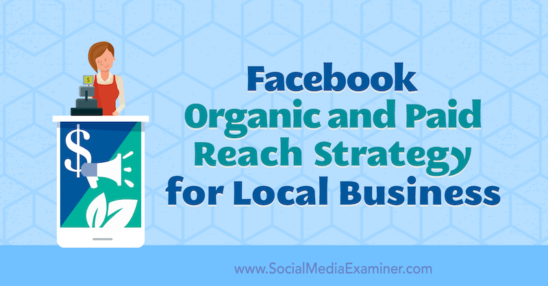 सोशल मीडिया परीक्षक पर Allie Bloyd द्वारा स्थानीय व्यवसायों के लिए फेसबुक ऑर्गेनिक और पेड रीच की रणनीति।
