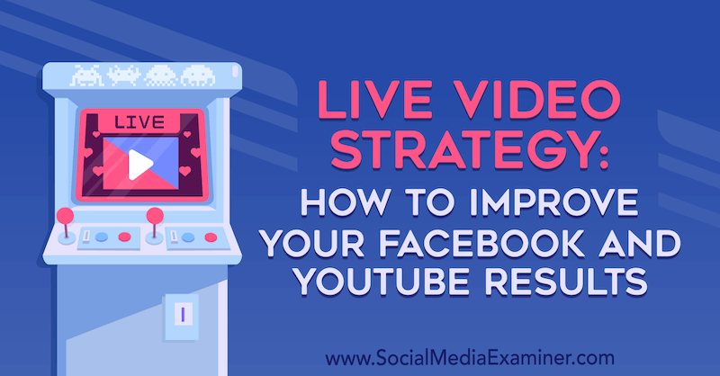 लाइव वीडियो रणनीति: सोशल मीडिया परीक्षक पर लुरिया पेट्रुसी द्वारा अपने फेसबुक और YouTube परिणामों को कैसे सुधारें।