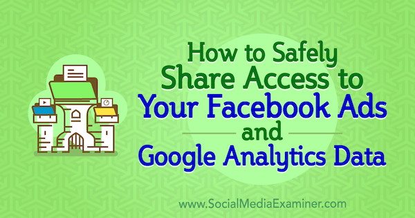 कैसे सोशल मीडिया परीक्षक पर ऐनी पॉपोलिज़ियो द्वारा अपने फेसबुक विज्ञापनों और Google विश्लेषिकी डेटा तक सुरक्षित रूप से साझा करें।