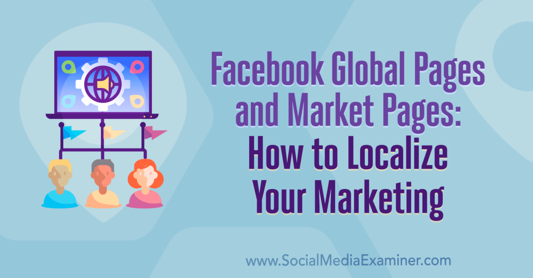 फेसबुक ग्लोबल पेज और मार्केट पेज: सोशल मीडिया परीक्षक पर एमी हेवर्ड द्वारा अपनी मार्केटिंग का स्थानीयकरण कैसे करें।