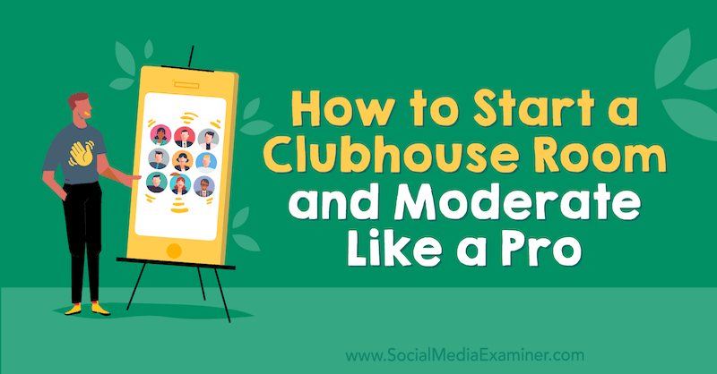 क्लब हाउस रूम कैसे शुरू करें और एक प्रो की तरह मॉडरेट करें: सोशल मीडिया परीक्षक