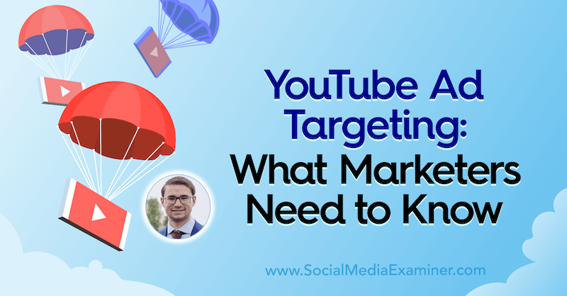 YouTube विज्ञापन लक्ष्यीकरण: सोशल मीडिया मार्केटिंग पॉडकास्ट पर एलरिक हेक से जानकारी प्राप्त करने के लिए मार्केटर्स को क्या जानना चाहिए।