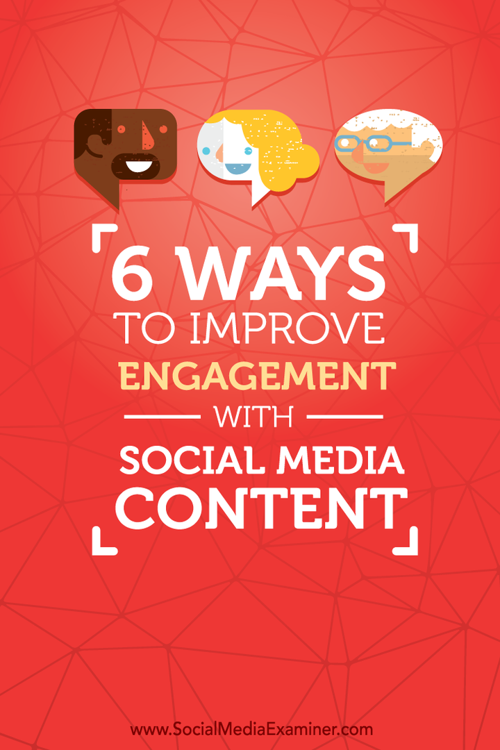 सामाजिक मीडिया सामग्री के साथ जुड़ाव में सुधार के 6 तरीके: सोशल मीडिया परीक्षक