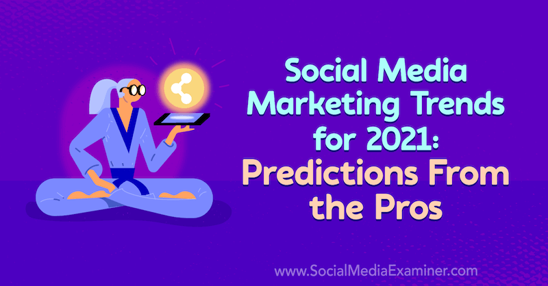 2021 के लिए सोशल मीडिया मार्केटिंग ट्रेंड: पेशेवरों से भविष्यवाणियां: सोशल मीडिया परीक्षक