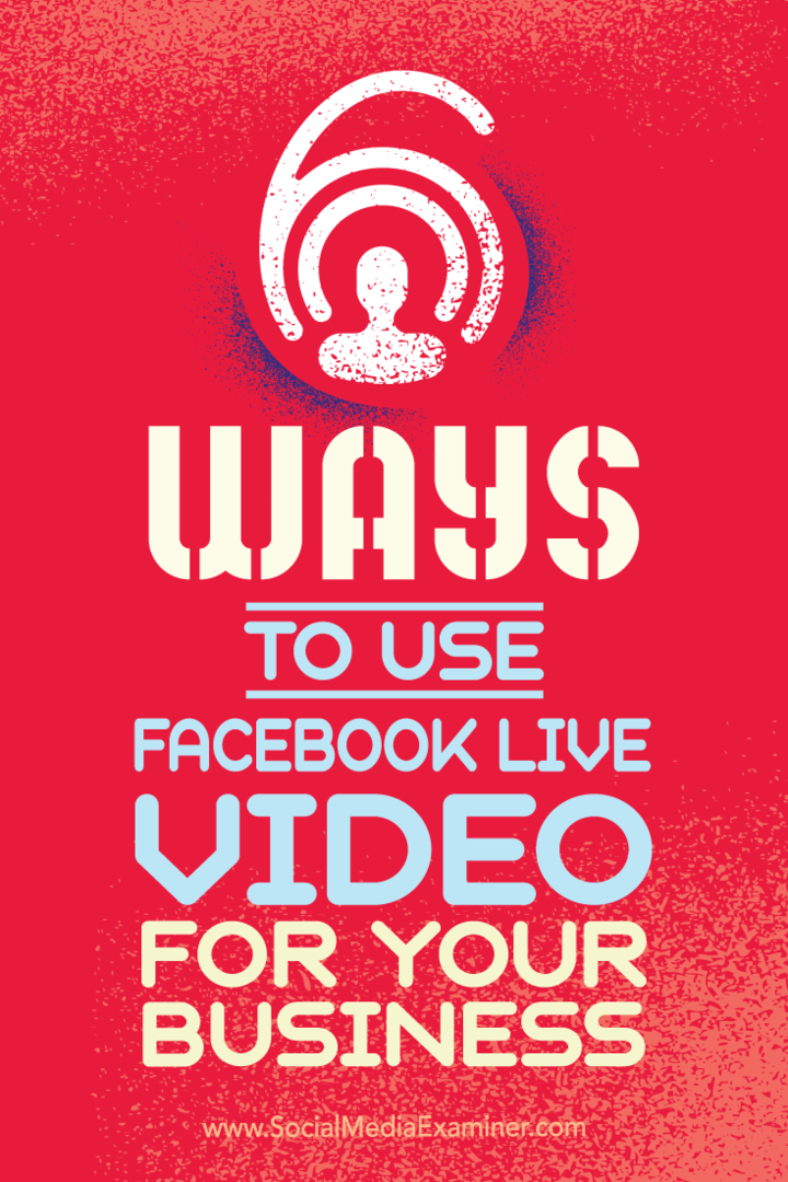 आपके व्यवसाय के लिए फेसबुक लाइव वीडियो का उपयोग करने के 6 तरीके: सोशल मीडिया परीक्षक