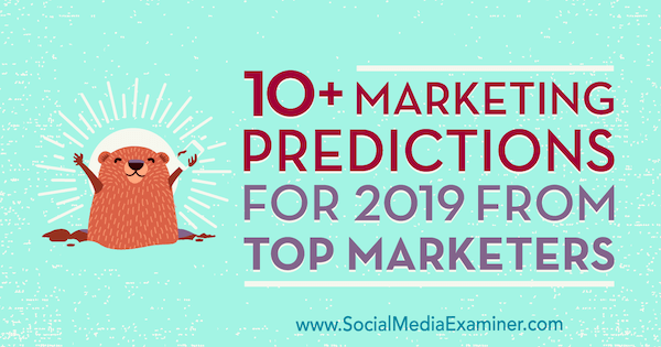 लिसा डी द्वारा शीर्ष मार्केटर्स से 2019 के लिए 10+ मार्केटिंग भविष्यवाणियां। सोशल मीडिया परीक्षक पर जेनकिन्स।