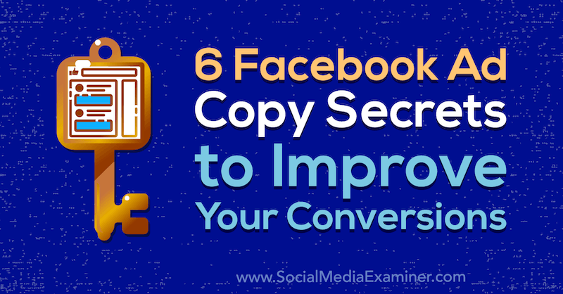 सोशल मीडिया एग्जामिनर पर गेविन बेल द्वारा अपनी बातचीत को बेहतर बनाने के लिए 6 फेसबुक एड कॉपी सीक्रेट्स।