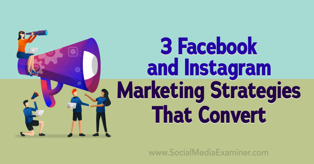 3 Facebook और Instagram मार्केटिंग रणनीतियाँ जो रूपांतरित करती हैं: सोशल मीडिया परीक्षक
