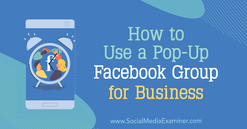 सोशल मीडिया परीक्षक पर जिल स्टैंटन द्वारा व्यवसाय के लिए पॉप-अप फेसबुक समूह का उपयोग कैसे करें।