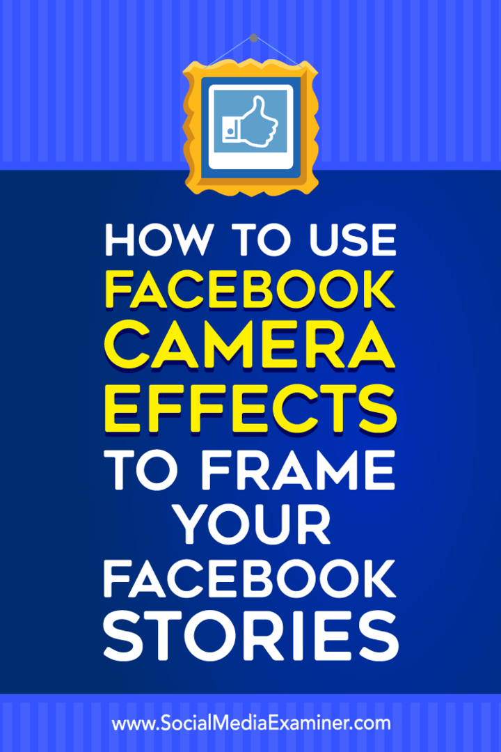 फेसबुक कैमरा इफेक्ट्स का उपयोग कैसे करें अपनी फेसबुक स्टोरीज को फ्रेम करने के लिए: सोशल मीडिया एग्जामिनर