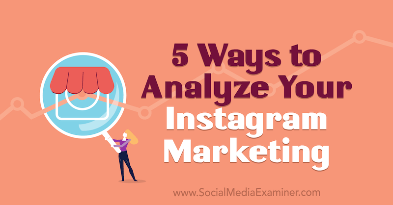 5 तरीके आपके Instagram विपणन का विश्लेषण करने के लिए: सामाजिक मीडिया परीक्षक