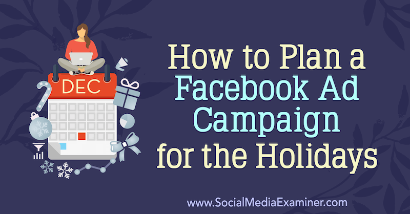 सोशल मीडिया परीक्षक पर लौरा मूर द्वारा छुट्टियों के लिए एक फेसबुक विज्ञापन अभियान की योजना कैसे बनाएं।
