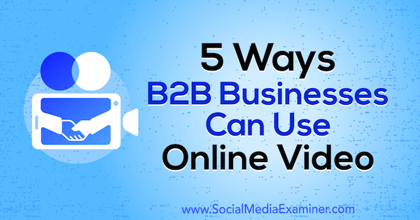 5 तरीके बी 2 बी बिजनेस सोशल मीडिया परीक्षक पर मिट रे द्वारा ऑनलाइन वीडियो का उपयोग कर सकते हैं।
