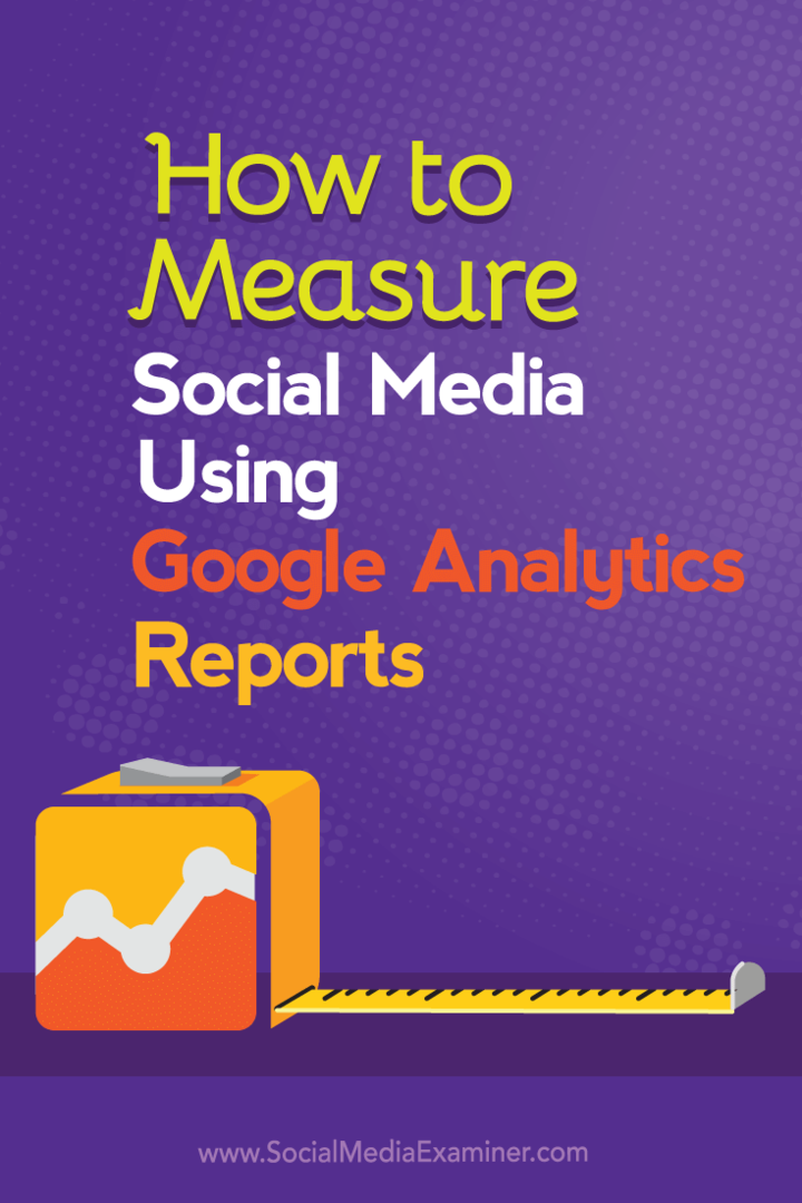 Google Analytics रिपोर्ट का उपयोग करके सामाजिक मीडिया को कैसे मापें: सामाजिक मीडिया परीक्षक