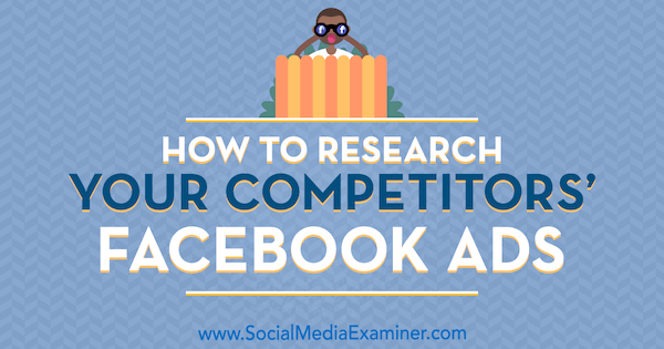 सोशल मीडिया एग्जामिनर पर जेसिका मलनिक द्वारा अपने प्रतियोगियों के फेसबुक विज्ञापनों पर शोध कैसे करें।