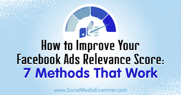 कैसे अपने फेसबुक विज्ञापन सुधार स्कोर में सुधार करने के लिए: सामाजिक मीडिया परीक्षक पर बेन हीथ द्वारा काम करने वाले 7 तरीके।