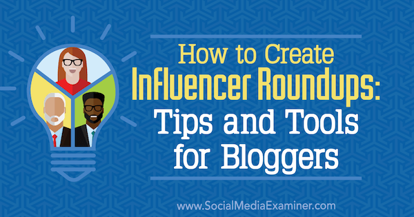 Influencer राउंडअप कैसे बनाएँ: सोशल मीडिया परीक्षक पर ऐन स्मार्टी द्वारा ब्लॉगर्स के लिए टिप्स और टूल।