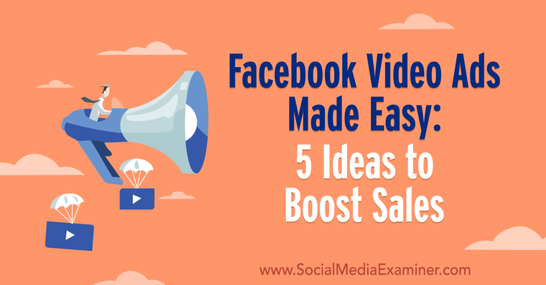 फेसबुक वीडियो विज्ञापन मेड ईज़ी: सोशल मीडिया परीक्षक पर लौरा मूर द्वारा बिक्री बढ़ाने के लिए 5 उपाय।