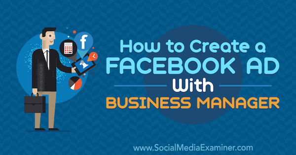 सोशल मीडिया परीक्षक पर ट्रिस्टन एडकिन्स द्वारा व्यवसाय प्रबंधक के साथ एक फेसबुक विज्ञापन कैसे बनाएं।