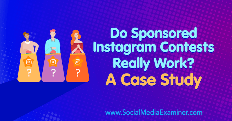 क्या प्रायोजित Instagram प्रतियोगिताएं वास्तव में काम करती हैं? सोशल मीडिया एग्जामिनर पर मार्शा वर्णावस्की का एक केस स्टडी।